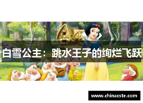 白雪公主：跳水王子的绚烂飞跃